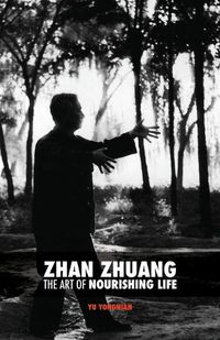 Cover image for Zhan Zhuang: The Art of Nourishing Life