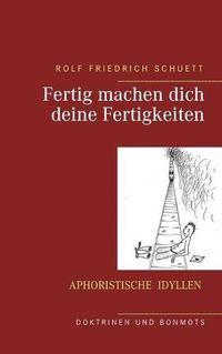 Cover image for Fertig machen dich deine Fertigkeiten: Aphoristische Idyllen