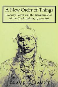 Cover image for A New Order of Things: Property, Power, and the Transformation of the Creek Indians, 1733-1816