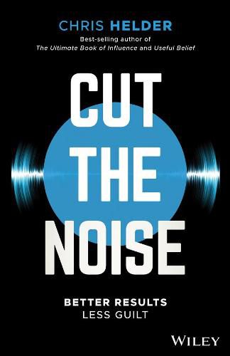 Cover image for Cut the Noise: Better Results, Less Guilt