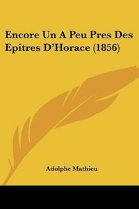 Cover image for Encore Un a Peu Pres Des Epitres D'Horace (1856)