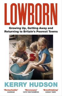 Cover image for Lowborn: Growing Up, Getting Away and Returning to Britain's Poorest Towns