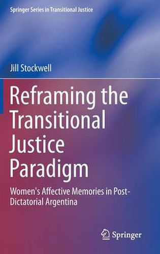 Cover image for Reframing the Transitional Justice Paradigm: Women's Affective Memories in Post-Dictatorial Argentina