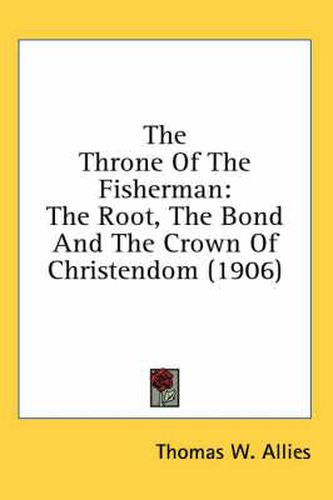 Cover image for The Throne of the Fisherman: The Root, the Bond and the Crown of Christendom (1906)