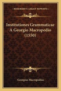 Cover image for Institutiones Grammaticae a Georgio Macropedio (1550)