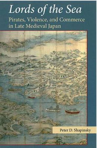 Cover image for Lords of the Sea: Pirates, Violence, and Commerce in Late Medieval Japan