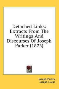 Cover image for Detached Links: Extracts from the Writings and Discourses of Joseph Parker (1873)