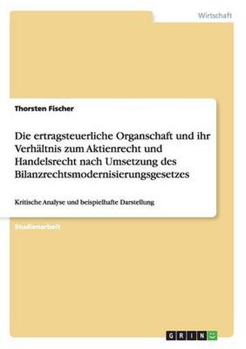Cover image for Die ertragsteuerliche Organschaft und ihr Verhaltnis zum Aktienrecht und Handelsrecht nach Umsetzung des Bilanzrechtsmodernisierungsgesetzes: Kritische Analyse und beispielhafte Darstellung
