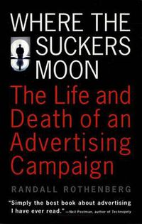 Cover image for Where the Suckers Moon: The Life and Death of an Advertising Campaign