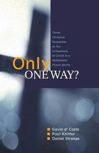 Cover image for Only One Way?: Three Christian Responses to the Uniqueness of Christ in a Religiously Pluralist World