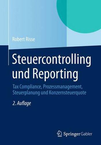 Cover image for Steuercontrolling und Reporting: Tax Compliance, Prozessmanagement, Steuerplanung und  Konzernsteuerquote