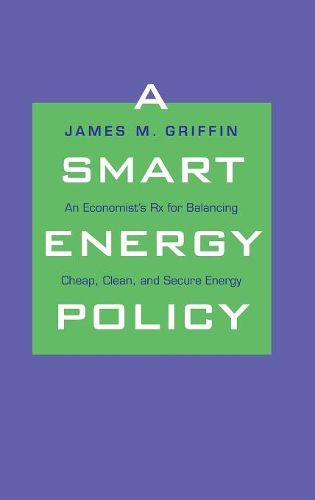 Cover image for A Smart Energy Policy: An Economist's Rx for Balancing Cheap, Clean, and Secure Energy