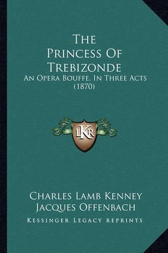 The Princess of Trebizonde: An Opera Bouffe, in Three Acts (1870)