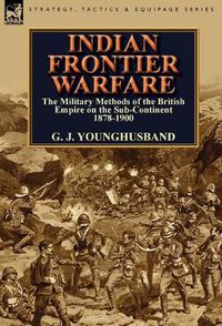 Cover image for Indian Frontier Warfare: The Military Methods of the British Empire on the Sub-Continent 1878-1900