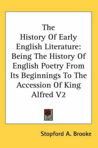 Cover image for The History of Early English Literature: Being the History of English Poetry from Its Beginnings to the Accession of King Alfred V2