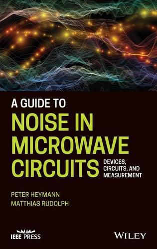 Cover image for A Guide to Noise in Microwave Circuits: Devices, Circuits and Measurement