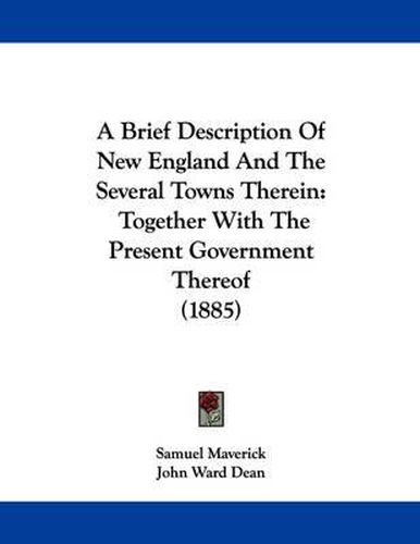 Cover image for A Brief Description of New England and the Several Towns Therein: Together with the Present Government Thereof (1885)