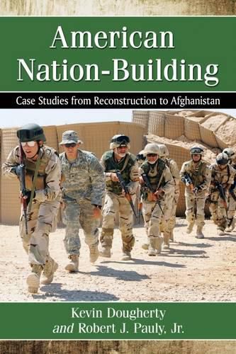 American Nation-Building: Case Studies from Reconstruction to Afghanistan