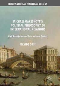 Cover image for Michael Oakeshott's Political Philosophy of International Relations: Civil Association and International Society