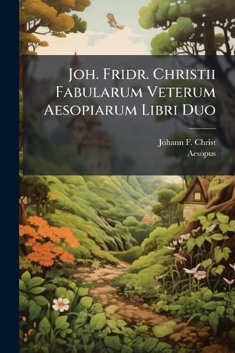 Cover image for Joh. Fridr. Christii Fabularum Veterum Aesopiarum Libri Duo