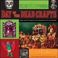 Cover image for Day of the Dead Crafts: More Than 24 Projects That Celebrate Dia De Los Muertos