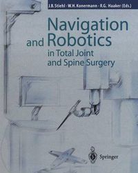 Cover image for Navigation and Robotics in Total Joint and Spine Surgery