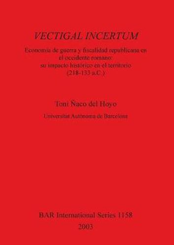 Cover image for VECTIGAL INCERTUM: Economia de Guerra y fiscalidad republicana en el occidente romano: su impacto historico en el territorio (218-133 a.C.)