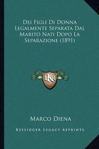 Cover image for Dei Figli Di Donna Legalmente Separata Dal Marito Nati Dopo La Separazione (1891)