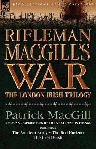 Cover image for Rifleman Macgill's War: A Soldier of the London Irish During the Great War in Europe Including the Amateur Army, the Red Horizon & the Great P