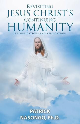 Cover image for Revisiting Jesus Christ's Continuing Humanity