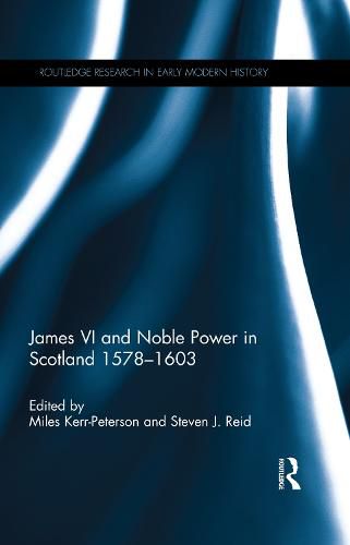 Cover image for James VI and Noble Power in Scotland 1578-1603