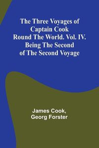 Cover image for The Three Voyages of Captain Cook Round the World. Vol. IV. Being the Second of the Second Voyage