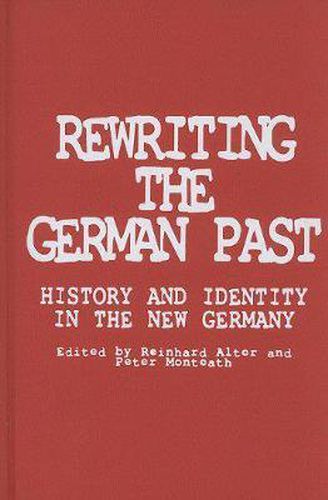 Cover image for Rewriting the German Past: History and Identity in the New Germany