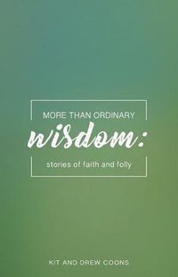 Cover image for More Than Ordinary Wisdom: Stories of Faith and Folly