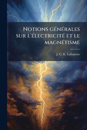 Cover image for Notions G N Rales Sur L' Lectricit Et Le Magn Tisme: Notes de Cours R Dig Es L'Usage Des Tudiants