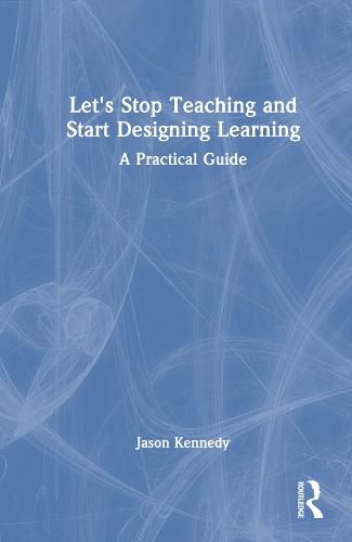 Cover image for Let's Stop Teaching and Start Designing Learning