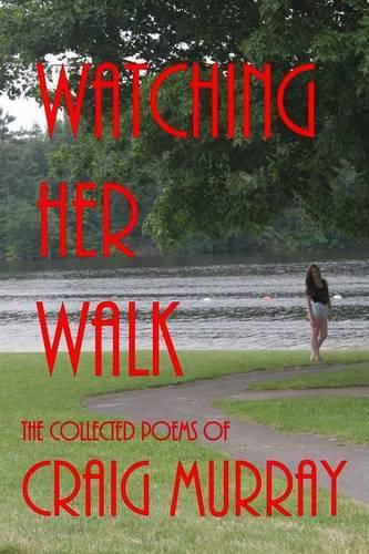 Cover image for Watching Her Walk: Collected Poetry of Craig Murray