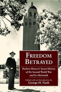 Cover image for Freedom Betrayed: Herbert Hoover's Secret History of the Second World War and Its Aftermath