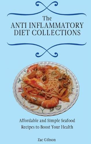 Cover image for The Anti Inflammatory Diet Collections: Affordable and Simple Seafood Recipes to Boost Your Health