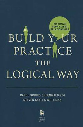 Cover image for Build Your Practice the Logical Way: Maximize Your Client Relationships