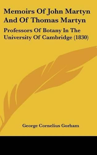 Memoirs of John Martyn and of Thomas Martyn: Professors of Botany in the University of Cambridge (1830)