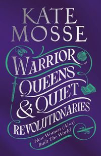 Cover image for Warrior Queens & Quiet Revolutionaries: How Women (Also) Built the World