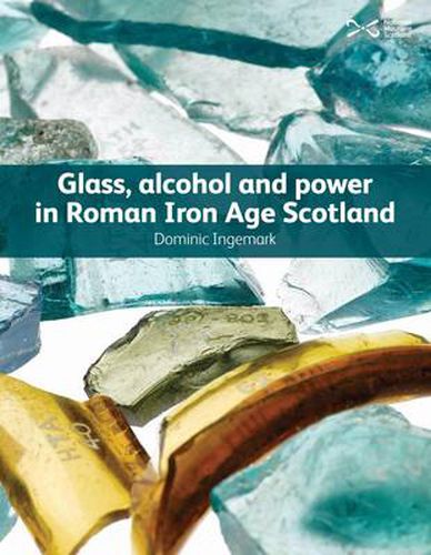 Cover image for Glass, Alcohol and Power in Roman Iron Age Scotland