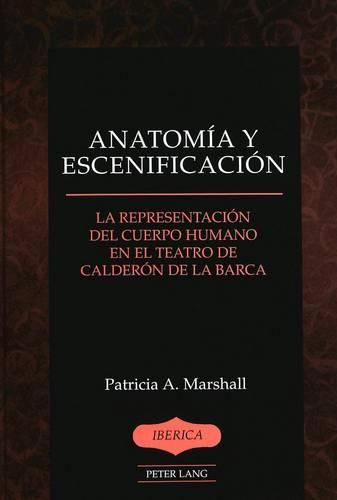 Cover image for Anatomia y Escenificacion: La Representacion del Cuerpo Humano en el Teatro de Calderon de la Barca