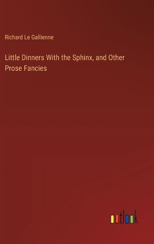 Cover image for Little Dinners With the Sphinx, and Other Prose Fancies