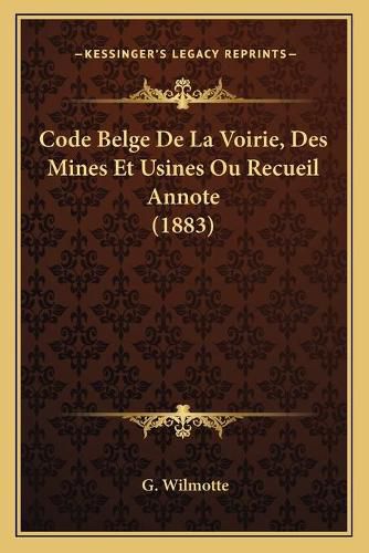 Cover image for Code Belge de La Voirie, Des Mines Et Usines Ou Recueil Annote (1883)