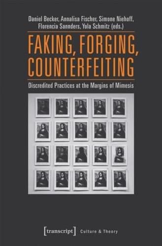 Faking, Forging, Counterfeiting - Discredited Practices at the Margins of Mimesis