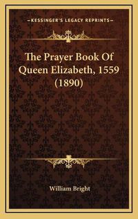 Cover image for The Prayer Book of Queen Elizabeth, 1559 (1890)