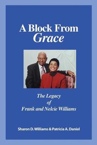 Cover image for A Block from Grace: The Legacy of Frank and Nelcie Williams