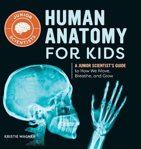 Human Anatomy for Kids: A Junior Scientist's Guide to How We Move, Breathe, and Grow